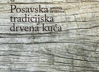 «Posavska tradicijska drvena kuća – priručnik za obnovu» – dostupno na stranicama Ministarstva kulture
